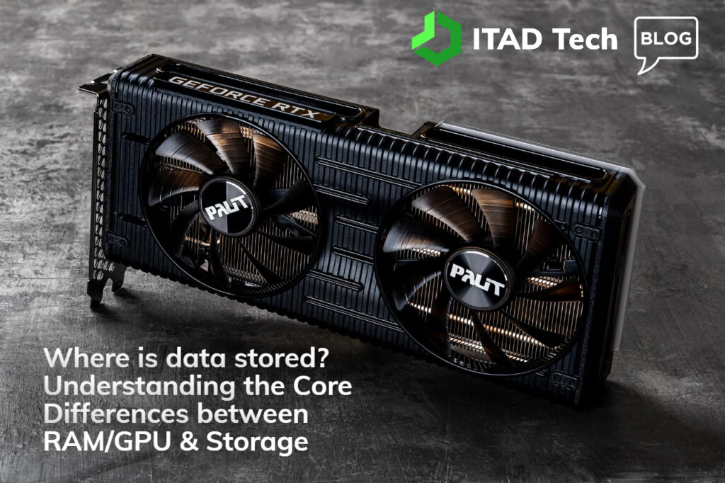 Where is data stored? - Understanding the Core Differences between RAM/GPU & Storage